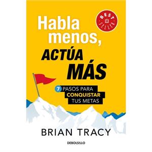 HABLA MENOS ACTUA MAS. 7 PASOS PARA CONQUISTAR TUS METAS by Tracy & Brian