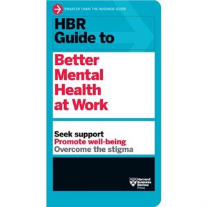 HBR Guide to Better Mental Health at Work HBR Guide Series by Harvard Business Review