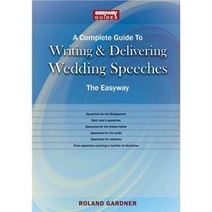 A Complete Guide To Writing And Delivering Wedding Speeches by Roland Gardner
