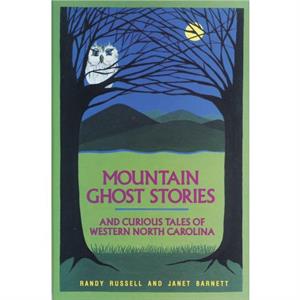 Mountain Ghost Stories and Curious Tales of Western North Carolina by Randy Russell