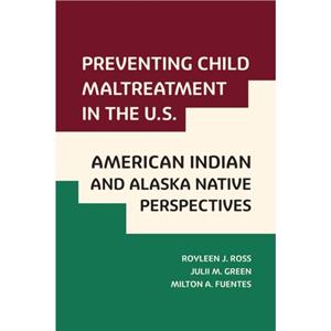 Preventing Child Maltreatment in the U.S. American Indian and Alaska Native Perspectives by Milton A Fuentes