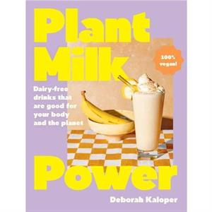 Plant Milk Power by Deborah Kaloper