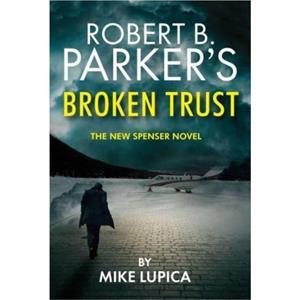 Robert B. Parkers Broken Trust Spenser 51 by Mike Lupica