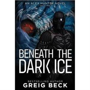 Beneath the Dark Ice by Beck Greig Beck