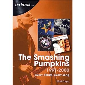 The Smashing Pumpkins 1991 to 2000 On Track by Matt Karpe