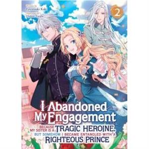 I Abandoned My Engagement Because My Sister is a Tragic Heroine but Somehow I Became Entangled with a Righteous Prince Light Novel Vol. 2 by Fuyutsuki Koki