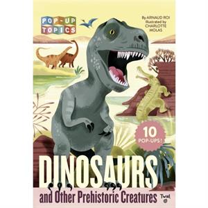 PopUp Topics Dinosaurs and Other Prehistoric Creatures by Arnaud Roi