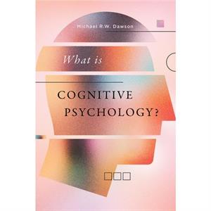 What is Cognitive Psychology by Michael R.W. Dawson