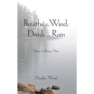 Breathe the Wind Drink the Rain by Douglas Wood