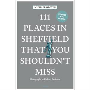 111 Places in Sheffield That You Shouldnt Miss by Michael Glover