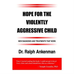 Hope for the Violently Aggressive Child by Ralph Ankenman