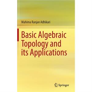 Basic Algebraic Topology and its Applications by Mahima Ranjan Adhikari