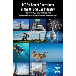 IoT for Smart Operations in the Oil and Gas Industry by Amini Salehi & Mohsen Associate Professor & School of Computing and Informatics & University of Louisiana at Lafayette & Lafayette & LA & USA