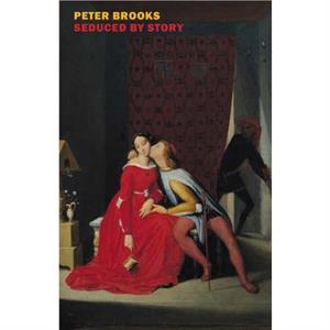 Seduced by Story by Peter Brooks