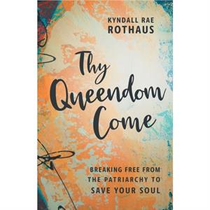 Thy Queendom Come by Kyndall Rae Rothaus