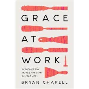 Grace at Work by Bryan Chapell