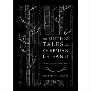 The Gothic Tales of Sheridan Le Fanu by J. T. Sheridan Le Fanu