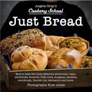 Angela Grays Cookery School Just Bread by Angela Gray