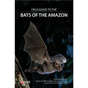 Field Guide to the Bats of the Amazon by Christoph F. J. Meyer