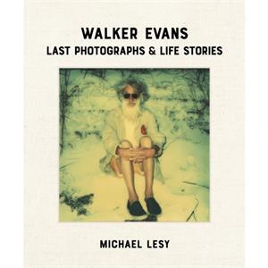 Walker Evans Last Photographs  Life Stories by Michael Lesy