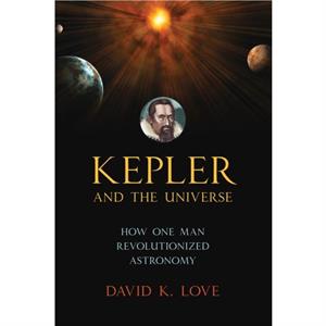 Kepler and the Universe by David K. Love