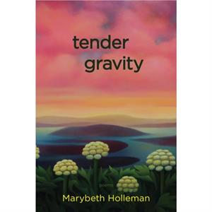 tender gravity by Marybeth Holleman