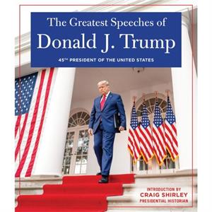 THE GREATEST SPEECHES OF PRESIDENT DONALD J. TRUMP by Trump & Donald J. & President of the United States of America