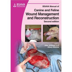 BSAVA Manual of Canine and Feline Wound Management and Reconstruction by Moores & Alison Anderson Sturgess Veterinary Specialists & Winchester & UK