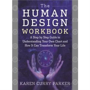 The Human Design Workbook by Karen Curry Karen Curry Parker Parker