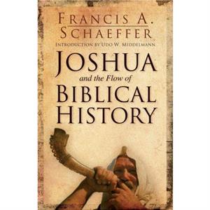 Joshua and the Flow of Biblical History by Francis A. Schaeffer