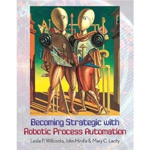 Becoming Strategic with Robotic Process Automation by Mary C. Lacity