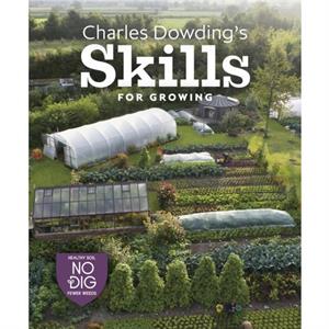 Charles Dowdings Skills For Growing by Charles Dowding