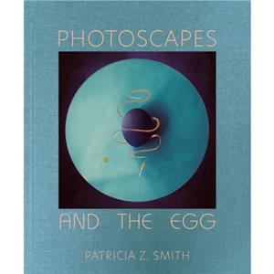 Photoscapes and the Egg by Patricia Z Smith