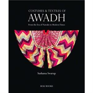 Costumes and Textiles of Awadh by Sushama Swarup