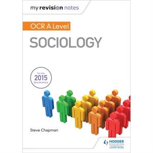 My Revision Notes OCR A Level Sociology by Steve Chapman