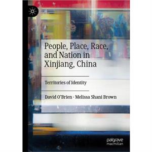 People Place Race and Nation in Xinjiang China by Melissa Shani Brown