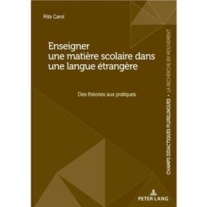 Enseigner une matiere scolaire dans une langue etrangere Des theories aux pratiques by Rita Carol