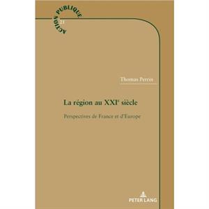 La region au XXIe siecle Perspectives de France et dEurope by Thomas Perrin