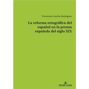 La reforma ortografica del espanol en la prensa espanola del siglo XIX by Victoriano Gavino Rodriguez