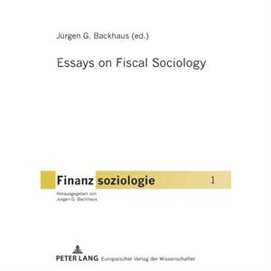 Essays on Fiscal Sociology by Juergen Backhaus