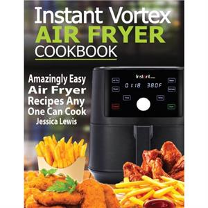 Instant Vortex Air Fryer Cookbook by Jessica Lewis