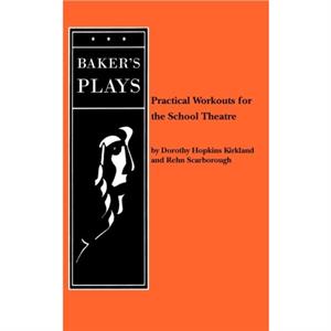 Practical Workouts for the School Theatre by Dorothy Hopkins Kirkland