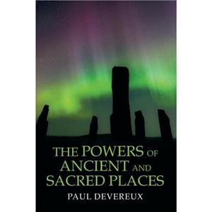 The Powers of Ancient and Sacred Places by Paul Devereux