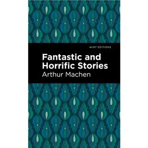 Fantastic and Horrific Stories by Arthur Machen