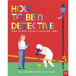 How to be a Detective and Other CrimeFighting Jobs by DC Alexandra Beever