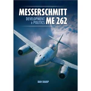 Messerschmitt Me 262 Development and Politics by Dan Sharp