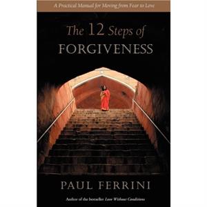 The Twelve Steps of Forgiveness by Paul Ferrini