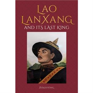 Lao LanXang and Its Last King by Xanouvong