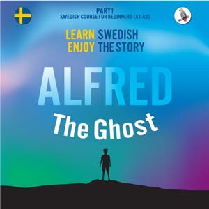 Alfred the Ghost. Part 1  Swedish Course for Beginners. Learn Swedish  Enjoy the Story. by Joacim Eriksson