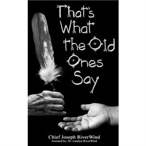 Thats What the Old Ones Say by Chief Joseph Riverwind